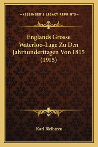 Englands Grosse Waterloo-Luge Zu Den Jahrhunderttagen Von 1815 (1915)
