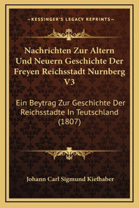 Nachrichten Zur Altern Und Neuern Geschichte Der Freyen Reichsstadt Nurnberg V3
