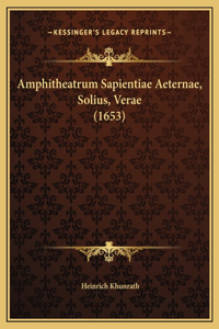 Amphitheatrum Sapientiae Aeternae, Solius, Verae (1653)