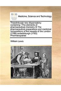 Theedinburgh new dispensatory: containing I The elements of pharmaceutical chemistry III The pharmaceutical preparations and medicinal compositions of the neweds of the London (17