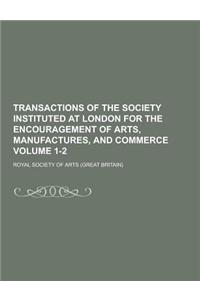 Transactions of the Society Instituted at London for the Encouragement of Arts, Manufactures, and Commerce Volume 1-2