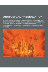 Anatomical Preservation: Bodies: The Exhibition, Body Worlds, Cappella Sansevero, Embalming, Embalming Chemicals, Ethanol, Formaldehyde, Glutar