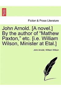 John Arnold. [A Novel.] by the Author of 