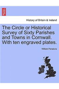 Circle or Historical Survey of Sixty Parishes and Towns in Cornwall. with Ten Engraved Plates.