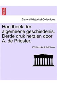 Handboek Der Algemeene Geschiedenis. Derde Druk Herzien Door A. de Priester.