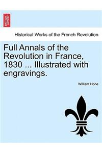 Full Annals of the Revolution in France, 1830 ... Illustrated with Engravings.