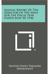 Annual Report of the Director of the Mint for the Fiscal Year Ended June 30, 1946
