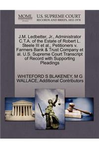 J.M. Ledbetter, JR., Administrator C.T.A. of the Estate of Robert L. Steele III et al., Petitioners V. Farmers Bank & Trust Company et al. U.S. Supreme Court Transcript of Record with Supporting Pleadings