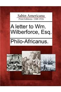 Letter to Wm. Wilberforce, Esq.