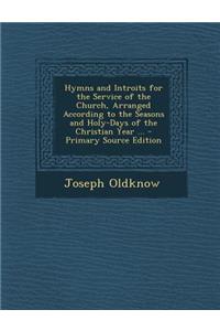 Hymns and Introits for the Service of the Church, Arranged According to the Seasons and Holy-Days of the Christian Year ...