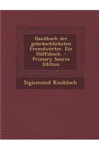 Handbuch Der Gebrauchlichsten Fremdworter. Ein Hulfsbuch.