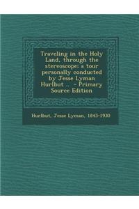 Traveling in the Holy Land, Through the Stereoscope; A Tour Personally Conducted by Jesse Lyman Hurlbut ..