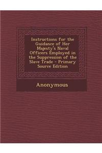 Instructions for the Guidance of Her Majesty's Naval Officers Employed in the Suppression of the Slave Trade