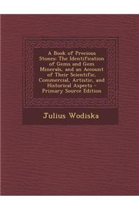 A Book of Precious Stones: The Identification of Gems and Gem Minerals, and an Account of Their Scientific, Commercial, Artistic, and Historical