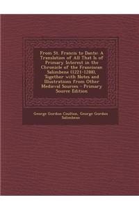 From St. Francis to Dante: A Translation of All That Is of Primary Interest in the Chronicle of the Franciscan Salimbene (1221-1288), Together with Notes and Illustrations from Other Medieval Sources