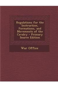 Regulations for the Instruction, Formations, and Movements of the Cavalry