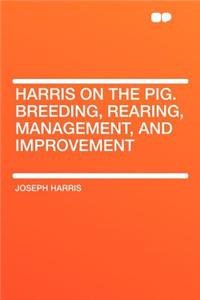 Harris on the Pig. Breeding, Rearing, Management, and Improvement