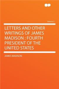 Letters and Other Writings of James Madison