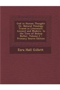 God in Human Thought: Or, Natural Theology Traced in Literature, Ancient and Modern, to the Time of Bishop Butler, Volume 2