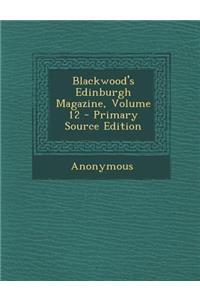 Blackwood's Edinburgh Magazine, Volume 12