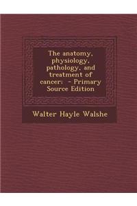 The Anatomy, Physiology, Pathology, and Treatment of Cancer;