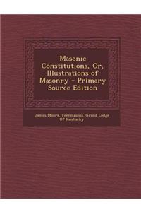 Masonic Constitutions, Or, Illustrations of Masonry - Primary Source Edition