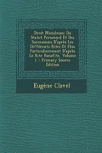 Droit Musulman: Du Statut Personnel Et Des Successions D'Apres Les Differents Rites Et Plus Particulierement D'Apres Le Rite Hanafite, Volume 1