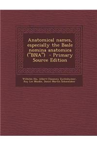 Anatomical Names, Especially the Basle Nomina Anatomica (Bna) - Primary Source Edition