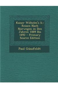 Kaiser Wilhelm's II.: Reisen Nach Norwegen in Den Jahren 1889 Bis 1892 - Primary Source Edition