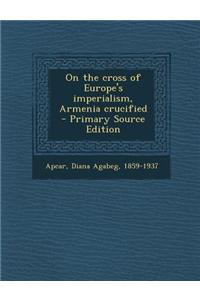 On the Cross of Europe's Imperialism, Armenia Crucified