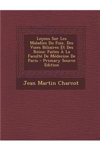 Lecons Sur Les Maladies Du Foie, Des Voies Biliaires Et Des Reins: Faites a la Faculte de Medecine de Paris