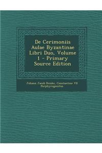 De Cerimoniis Aulae Byzantinae Libri Duo, Volume 1