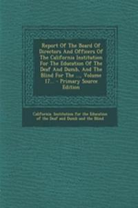 Report of the Board of Directors and Officers of the California Institution for the Education of the Deaf and Dumb, and the Blind for the ..., Volume 17...