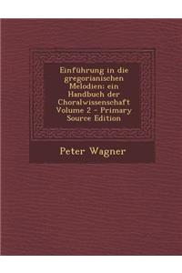 Einfuhrung in Die Gregorianischen Melodien; Ein Handbuch Der Choralwissenschaft Volume 2