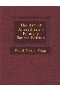 The Art of Anaesthesia - Primary Source Edition