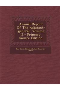 Annual Report of the Adjutant-General, Volume 2 - Primary Source Edition