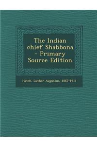 The Indian Chief Shabbona - Primary Source Edition