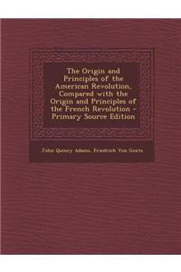 The Origin and Principles of the American Revolution, Compared with the Origin and Principles of the French Revolution - Primary Source Edition