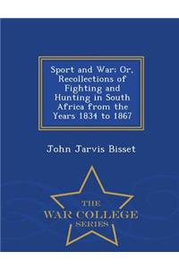 Sport and War; Or, Recollections of Fighting and Hunting in South Africa from the Years 1834 to 1867 - War College Series