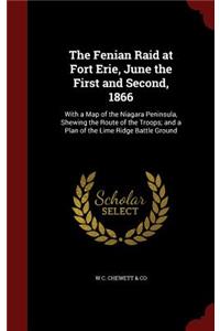 Fenian Raid at Fort Erie, June the First and Second, 1866: With a Map of the Niagara Peninsula, Shewing the Route of the Troops; and a Plan of the Lime Ridge Battle Ground