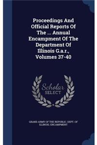 Proceedings And Official Reports Of The ... Annual Encampment Of The Department Of Illinois G.a.r., Volumes 37-40