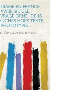 Le Drame En France Au Xviiie Siecle. Ouvrage Orne de 16 Planches Hors Texte, En Phototypie