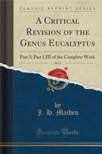 A Critical Revision of the Genus Eucalyptus, Vol. 6