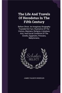 Life And Travels Of Herodotus In The Fifth Century