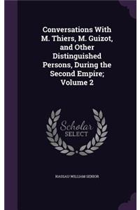 Conversations With M. Thiers, M. Guizot, and Other Distinguished Persons, During the Second Empire; Volume 2