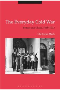 Everyday Cold War: Britain and China, 1950-1972