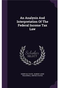 An Analysis And Interpretation Of The Federal Income Tax Law