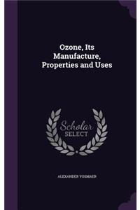 Ozone, Its Manufacture, Properties and Uses