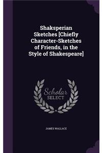 Shaksperian Sketches [Chiefly Character-Sketches of Friends, in the Style of Shakespeare]