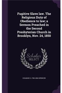 Fugitive Slave law. The Religious Duty of Obedience to law; a Sermon Preached in the Second Presbyterian Church in Brooklyn, Nov. 24, 1850